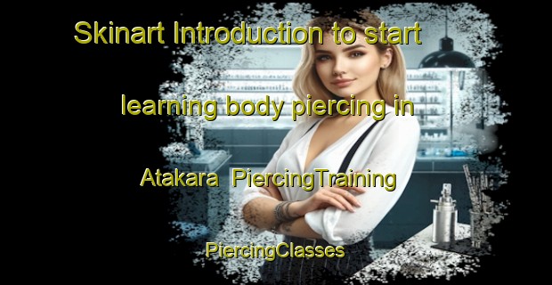 Skinart Introduction to start learning body piercing in Atakara | #PiercingTraining #PiercingClasses #SkinartTraining-Bangladesh