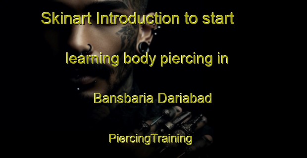 Skinart Introduction to start learning body piercing in Bansbaria Dariabad | #PiercingTraining #PiercingClasses #SkinartTraining-Bangladesh