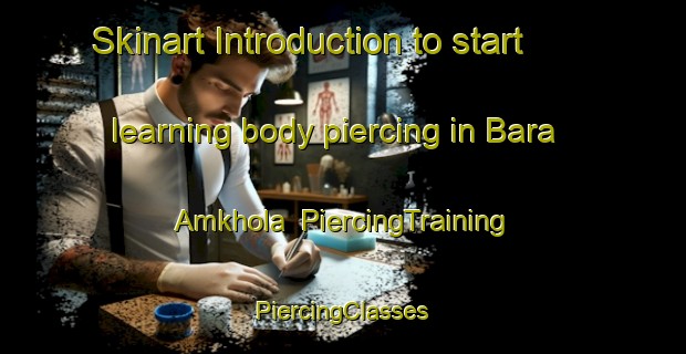 Skinart Introduction to start learning body piercing in Bara Amkhola | #PiercingTraining #PiercingClasses #SkinartTraining-Bangladesh