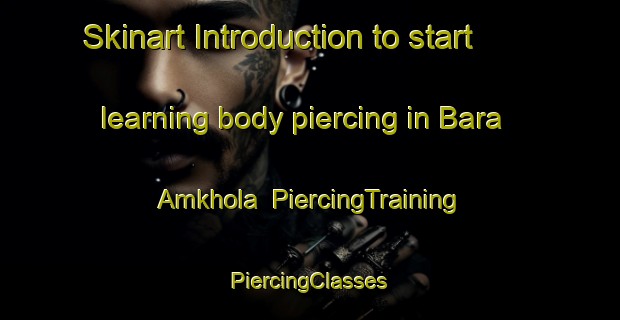 Skinart Introduction to start learning body piercing in Bara Amkhola | #PiercingTraining #PiercingClasses #SkinartTraining-Bangladesh