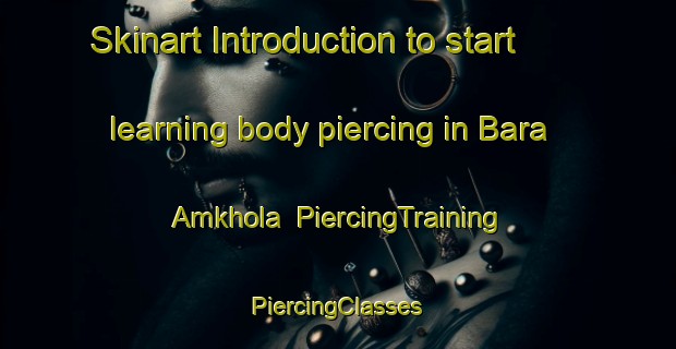 Skinart Introduction to start learning body piercing in Bara Amkhola | #PiercingTraining #PiercingClasses #SkinartTraining-Bangladesh