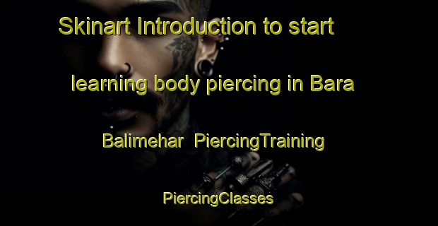 Skinart Introduction to start learning body piercing in Bara Balimehar | #PiercingTraining #PiercingClasses #SkinartTraining-Bangladesh