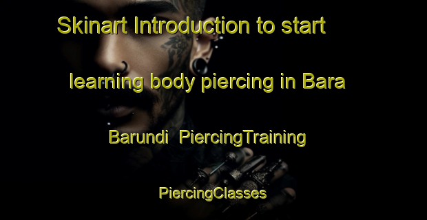 Skinart Introduction to start learning body piercing in Bara Barundi | #PiercingTraining #PiercingClasses #SkinartTraining-Bangladesh