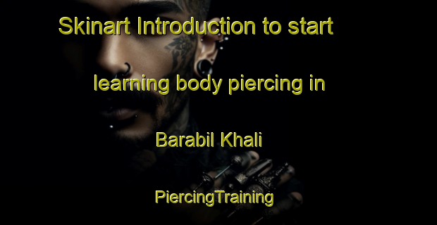 Skinart Introduction to start learning body piercing in Barabil Khali | #PiercingTraining #PiercingClasses #SkinartTraining-Bangladesh