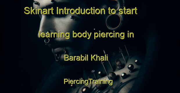 Skinart Introduction to start learning body piercing in Barabil Khali | #PiercingTraining #PiercingClasses #SkinartTraining-Bangladesh