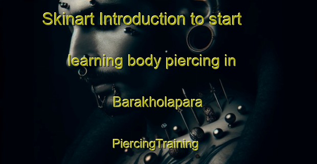 Skinart Introduction to start learning body piercing in Barakholapara | #PiercingTraining #PiercingClasses #SkinartTraining-Bangladesh