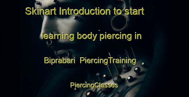 Skinart Introduction to start learning body piercing in Biprabari | #PiercingTraining #PiercingClasses #SkinartTraining-Bangladesh