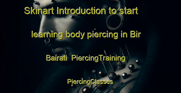 Skinart Introduction to start learning body piercing in Bir Bairati | #PiercingTraining #PiercingClasses #SkinartTraining-Bangladesh