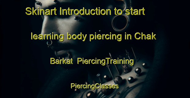 Skinart Introduction to start learning body piercing in Chak Barkat | #PiercingTraining #PiercingClasses #SkinartTraining-Bangladesh