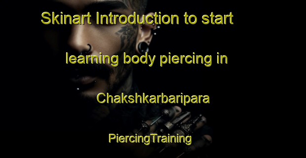 Skinart Introduction to start learning body piercing in Chakshkarbaripara | #PiercingTraining #PiercingClasses #SkinartTraining-Bangladesh