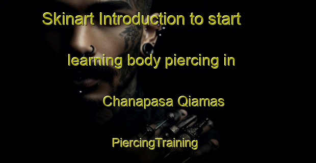 Skinart Introduction to start learning body piercing in Chanapasa Qiamas | #PiercingTraining #PiercingClasses #SkinartTraining-Bangladesh