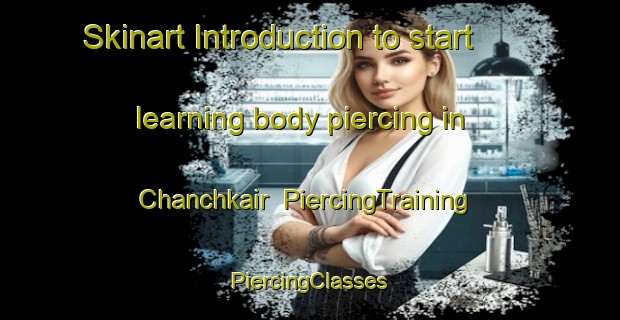 Skinart Introduction to start learning body piercing in Chanchkair | #PiercingTraining #PiercingClasses #SkinartTraining-Bangladesh