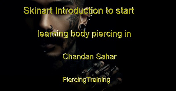 Skinart Introduction to start learning body piercing in Chandan Sahar | #PiercingTraining #PiercingClasses #SkinartTraining-Bangladesh