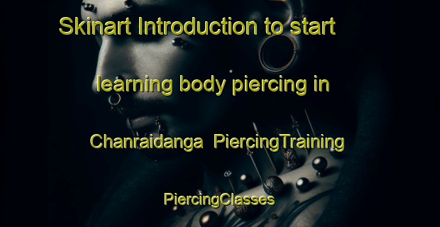 Skinart Introduction to start learning body piercing in Chanraidanga | #PiercingTraining #PiercingClasses #SkinartTraining-Bangladesh