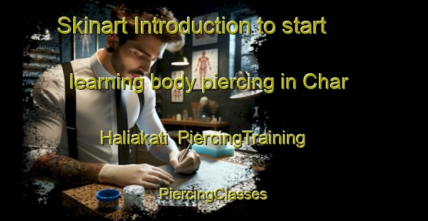 Skinart Introduction to start learning body piercing in Char Haliakati | #PiercingTraining #PiercingClasses #SkinartTraining-Bangladesh