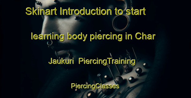 Skinart Introduction to start learning body piercing in Char Jaukuri | #PiercingTraining #PiercingClasses #SkinartTraining-Bangladesh