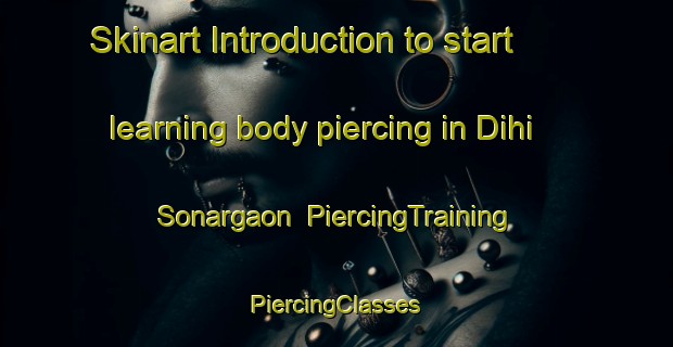 Skinart Introduction to start learning body piercing in Dihi Sonargaon | #PiercingTraining #PiercingClasses #SkinartTraining-Bangladesh