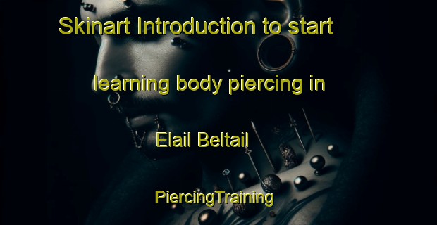 Skinart Introduction to start learning body piercing in Elail Beltail | #PiercingTraining #PiercingClasses #SkinartTraining-Bangladesh