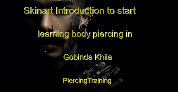 Skinart Introduction to start learning body piercing in Gobinda Khila | #PiercingTraining #PiercingClasses #SkinartTraining-Bangladesh