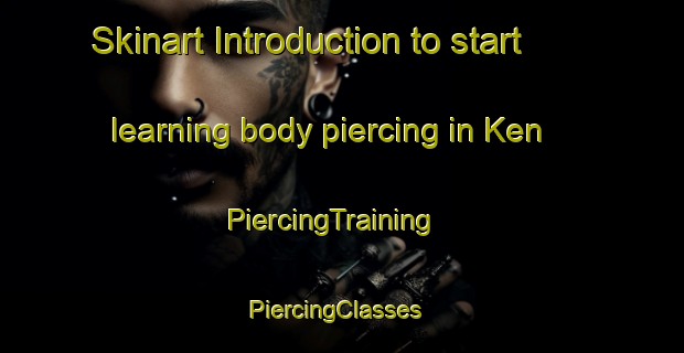 Skinart Introduction to start learning body piercing in Ken | PiercingTraining | PiercingClasses | SkinartTraining-Bangladesh