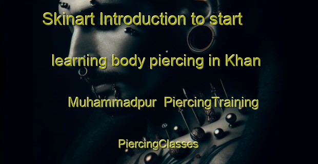 Skinart Introduction to start learning body piercing in Khan Muhammadpur | #PiercingTraining #PiercingClasses #SkinartTraining-Bangladesh