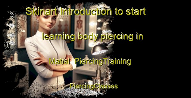 Skinart Introduction to start learning body piercing in Matial | PiercingTraining | PiercingClasses | SkinartTraining-Bangladesh