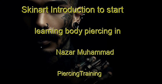 Skinart Introduction to start learning body piercing in Nazar Muhammad | #PiercingTraining #PiercingClasses #SkinartTraining-Bangladesh