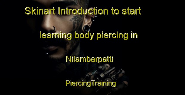 Skinart Introduction to start learning body piercing in Nilambarpatti | #PiercingTraining #PiercingClasses #SkinartTraining-Bangladesh