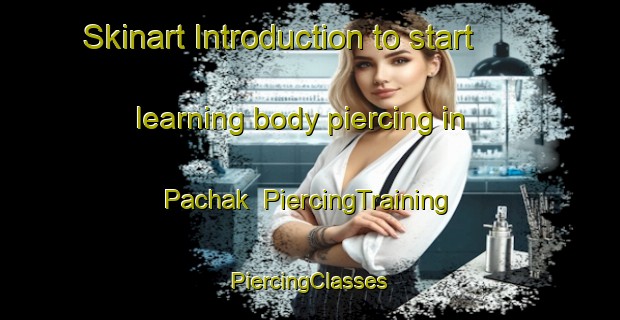 Skinart Introduction to start learning body piercing in Pachak | #PiercingTraining #PiercingClasses #SkinartTraining-Bangladesh