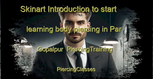 Skinart Introduction to start learning body piercing in Par Gopalpur | #PiercingTraining #PiercingClasses #SkinartTraining-Bangladesh