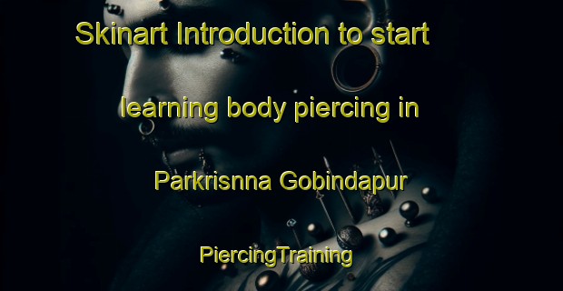 Skinart Introduction to start learning body piercing in Parkrisnna Gobindapur | #PiercingTraining #PiercingClasses #SkinartTraining-Bangladesh