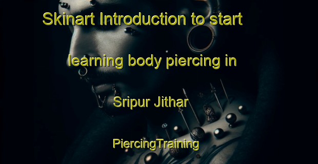 Skinart Introduction to start learning body piercing in Sripur Jithar | #PiercingTraining #PiercingClasses #SkinartTraining-Bangladesh