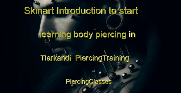 Skinart Introduction to start learning body piercing in Tiarkandi | PiercingTraining | PiercingClasses | SkinartTraining-Bangladesh