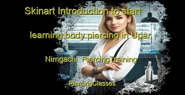 Skinart Introduction to start learning body piercing in Upar Nimgachi | #PiercingTraining #PiercingClasses #SkinartTraining-Bangladesh