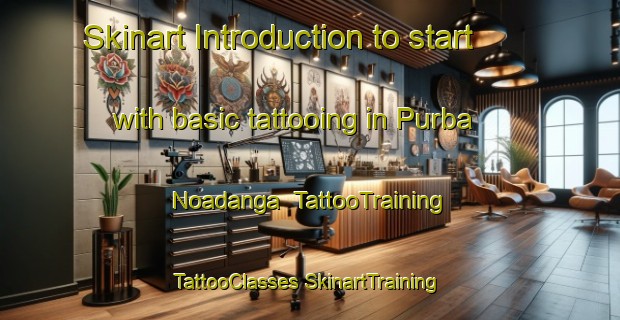 Skinart Introduction to start with basic tattooing in Purba Noadanga | #TattooTraining #TattooClasses #SkinartTraining-Bangladesh