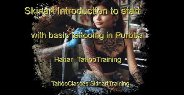 Skinart Introduction to start with basic tattooing in Purbba Hatiar | #TattooTraining #TattooClasses #SkinartTraining-Bangladesh