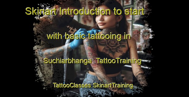 Skinart Introduction to start with basic tattooing in Suchiarbhanga | #TattooTraining #TattooClasses #SkinartTraining-Bangladesh