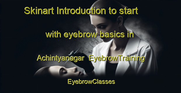 Skinart Introduction to start with eyebrow basics in Achintyanagar | EyebrowTraining | EyebrowClasses | SkinartTraining-Bangladesh