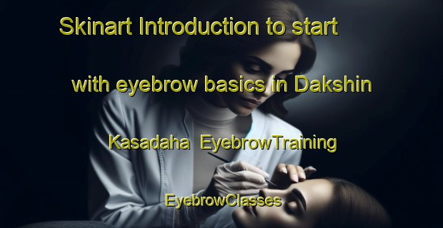 Skinart Introduction to start with eyebrow basics in Dakshin Kasadaha | EyebrowTraining | EyebrowClasses | SkinartTraining-Bangladesh