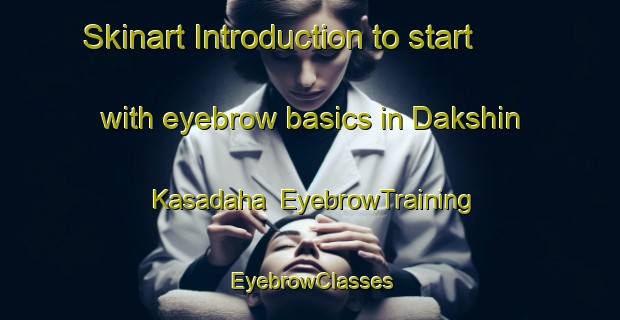 Skinart Introduction to start with eyebrow basics in Dakshin Kasadaha | EyebrowTraining | EyebrowClasses | SkinartTraining-Bangladesh