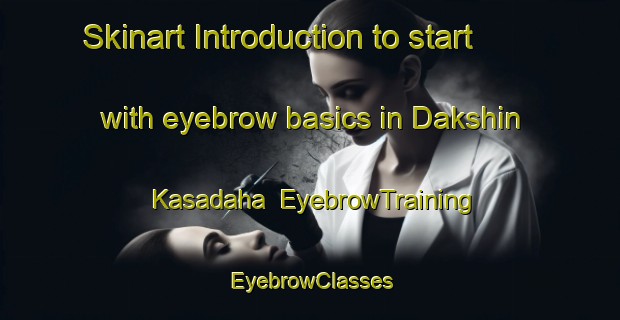 Skinart Introduction to start with eyebrow basics in Dakshin Kasadaha | EyebrowTraining | EyebrowClasses | SkinartTraining-Bangladesh