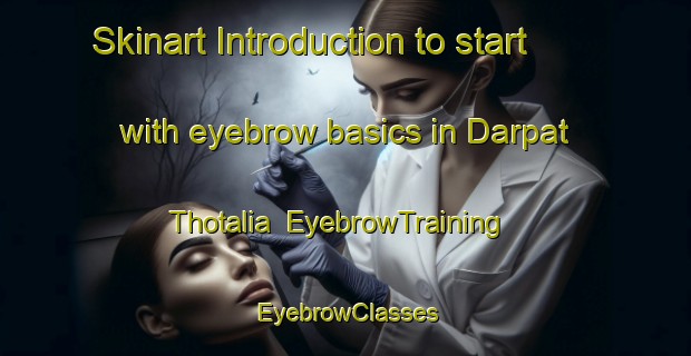 Skinart Introduction to start with eyebrow basics in Darpat Thotalia | EyebrowTraining | EyebrowClasses | SkinartTraining-Bangladesh