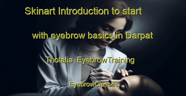 Skinart Introduction to start with eyebrow basics in Darpat Thotalia | EyebrowTraining | EyebrowClasses | SkinartTraining-Bangladesh
