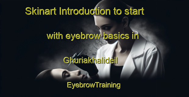 Skinart Introduction to start with eyebrow basics in Ghuriakhalideil | EyebrowTraining | EyebrowClasses | SkinartTraining-Bangladesh
