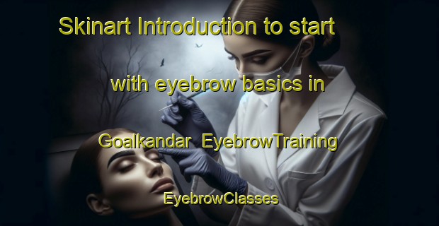 Skinart Introduction to start with eyebrow basics in Goalkandar | EyebrowTraining | EyebrowClasses | SkinartTraining-Bangladesh