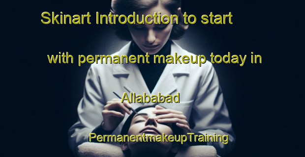 Skinart Introduction to start with permanent makeup today in Allababad | #PermanentmakeupTraining #PermanentmakeupClasses #SkinartTraining-Bangladesh