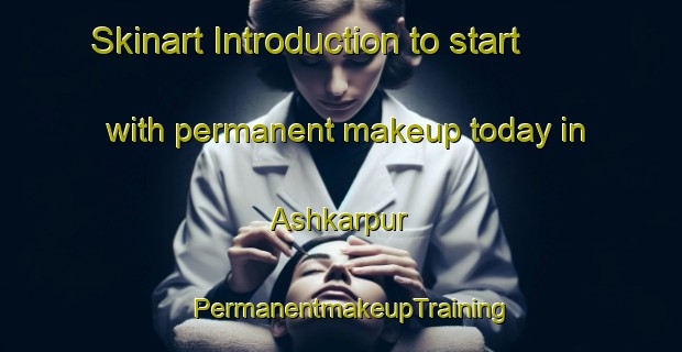 Skinart Introduction to start with permanent makeup today in Ashkarpur | PermanentmakeupTraining | PermanentmakeupClasses | SkinartTraining-Bangladesh