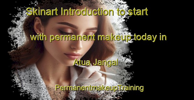 Skinart Introduction to start with permanent makeup today in Atua Jangal | PermanentmakeupTraining | PermanentmakeupClasses | SkinartTraining-Bangladesh