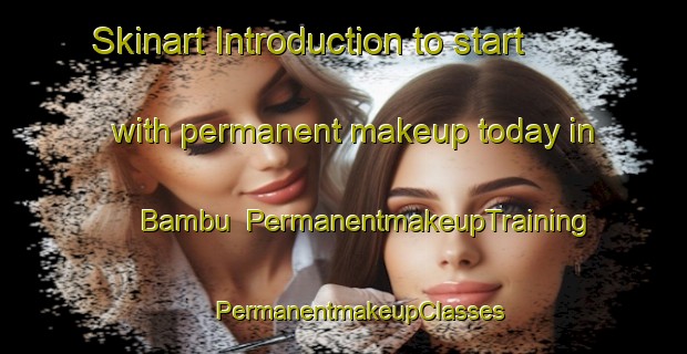 Skinart Introduction to start with permanent makeup today in Bambu | #PermanentmakeupTraining #PermanentmakeupClasses #SkinartTraining-Bangladesh