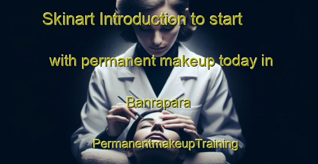 Skinart Introduction to start with permanent makeup today in Banrapara | #PermanentmakeupTraining #PermanentmakeupClasses #SkinartTraining-Bangladesh